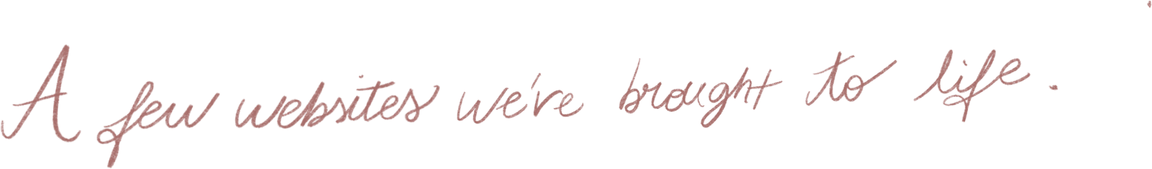 A few websites we've brought to life
